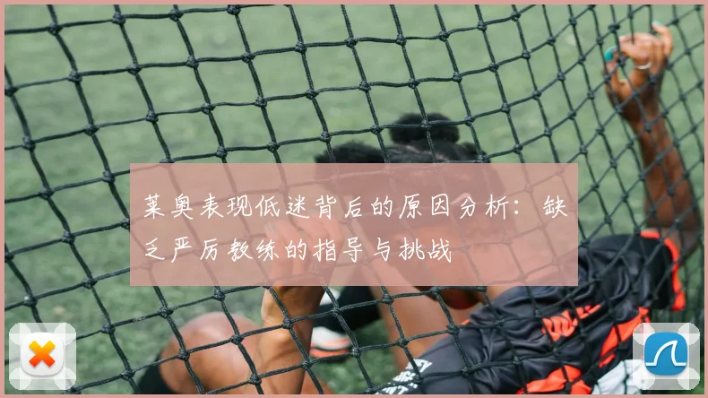 莱奥表现低迷背后的原因分析：缺乏严厉教练的指导与挑战