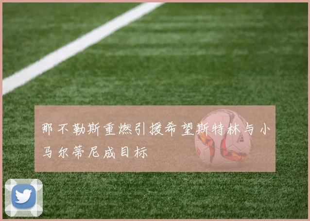那不勒斯重燃引援希望斯特林与小马尔蒂尼成目标